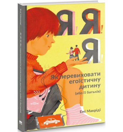 Я!Я!Я! Як перевиховати егоїстичну дитину (або її батьків)